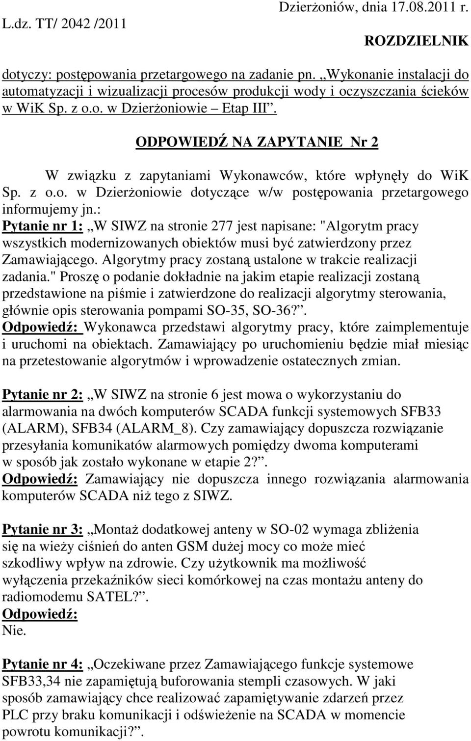 ODPOWIEDŹ NA ZAPYTANIE Nr 2 W związku z zapytaniami Wykonawców, które wpłynęły do WiK Sp. z o.o. w DzierŜoniowie dotyczące w/w postępowania przetargowego informujemy jn.