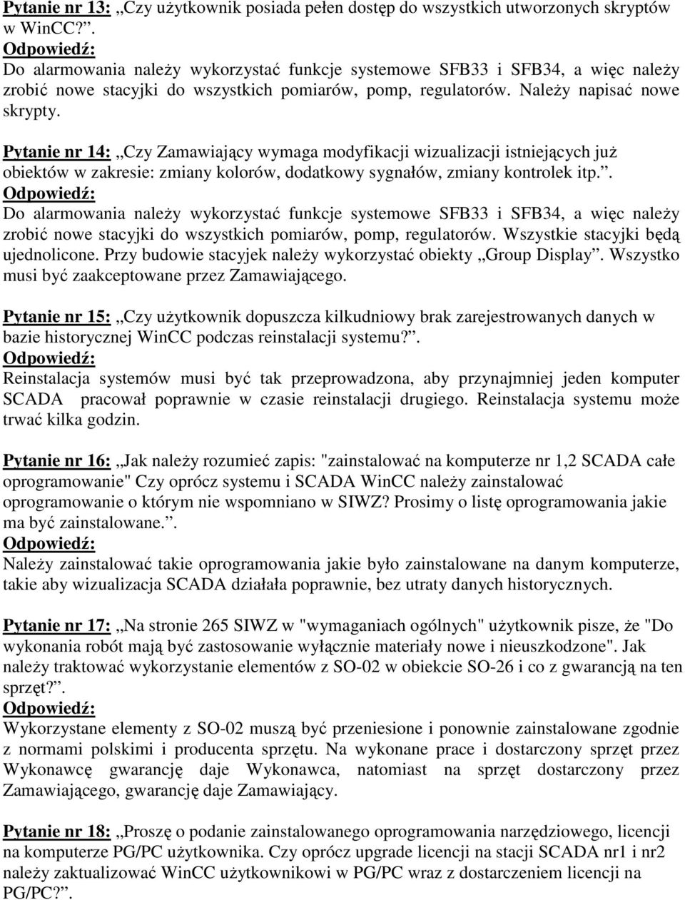 Pytanie nr 14: Czy Zamawiający wymaga modyfikacji wizualizacji istniejących juŝ obiektów w zakresie: zmiany kolorów, dodatkowy sygnałów, zmiany kontrolek itp.