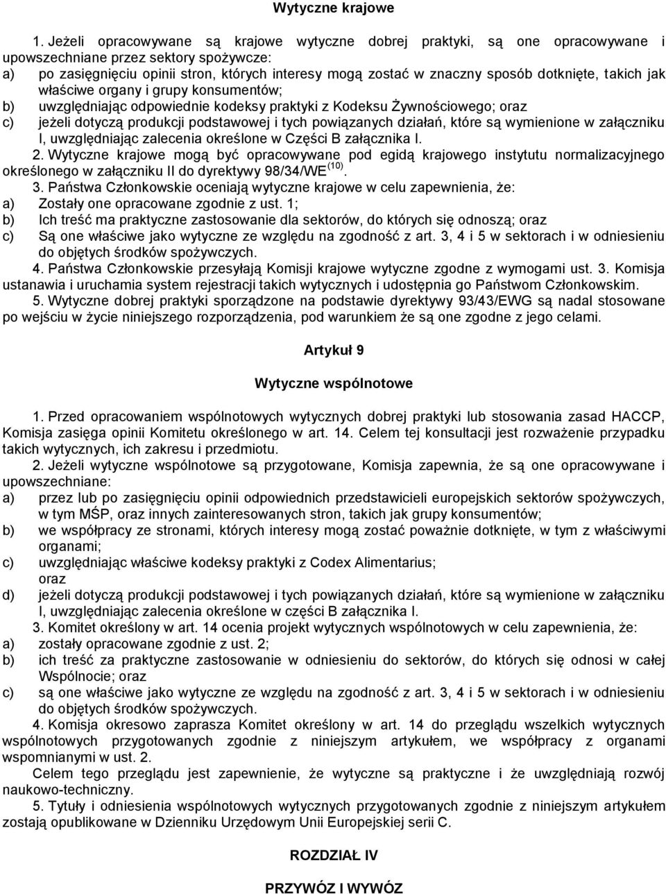 dotknięte, takich jak właściwe organy i grupy konsumentów; b) uwzględniając odpowiednie kodeksy praktyki z Kodeksu Żywnościowego; oraz c) jeżeli dotyczą produkcji podstawowej i tych powiązanych