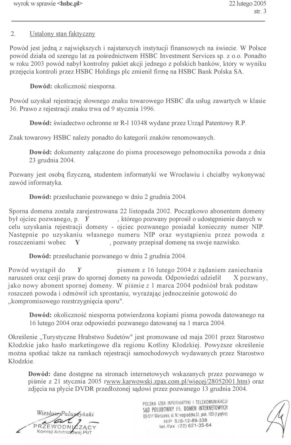 Dowód: okoliczność niesporna. Powód uzyskał rejestrację słownego znaku towarowego HSBC dla usług zawartych w klasie 36. Prawo z rejestracji znaku trwa od 9 stycznia 1996.