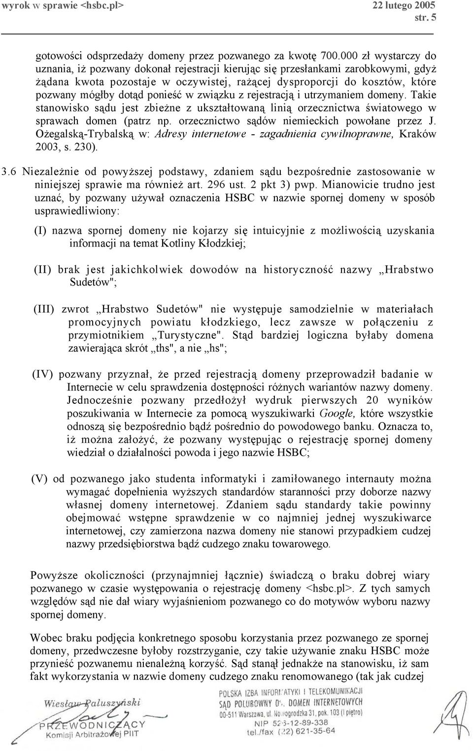 dotąd ponieść w związku z rejestracją i utrzymaniem domeny. Takie stanowisko sądu jest zbieżne z ukształtowaną linią orzecznictwa światowego w sprawach domen (patrz np.