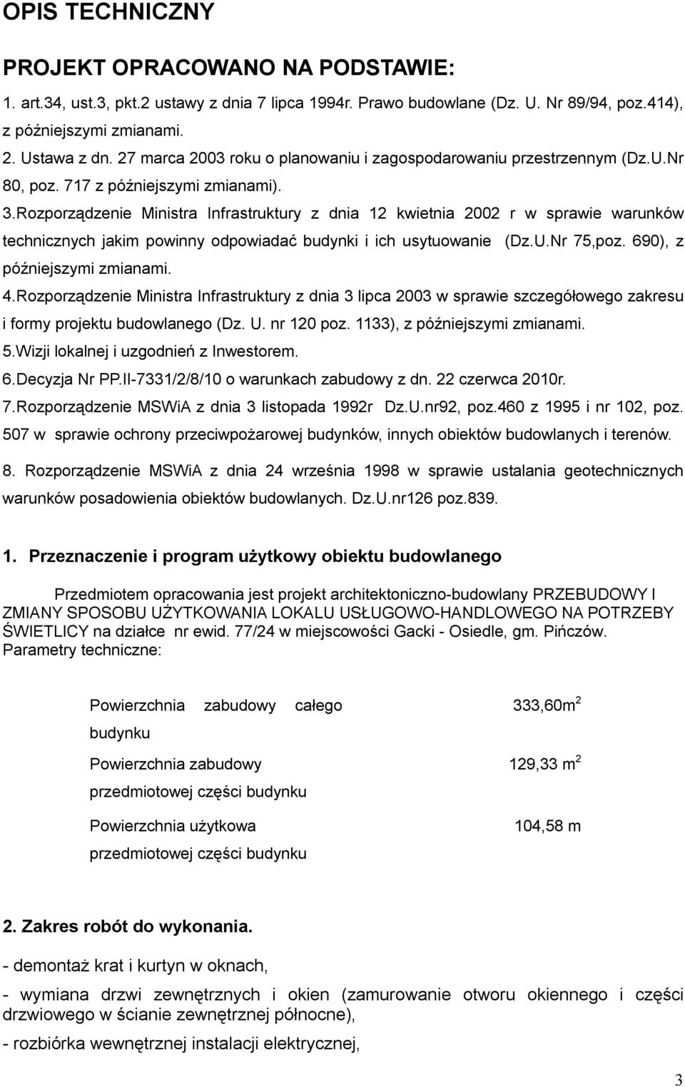 Rozporządzenie Ministra Infrastruktury z dnia 12 kwietnia 2002 r w sprawie warunków technicznych jakim powinny odpowiadać budynki i ich usytuowanie (Dz.U.Nr 75,poz. 690), z późniejszymi zmianami. 4.