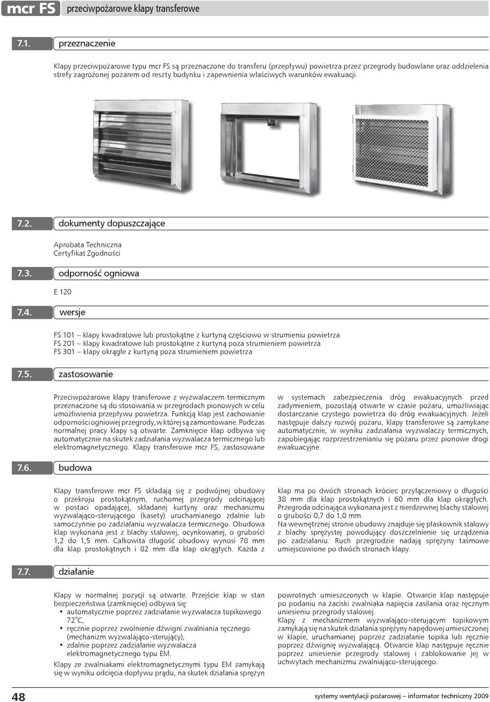 . wersje FS 101 klapy kwadratowe lub prostokątne z kurtyną częściowo w strumieniu powietrza FS 01 klapy kwadratowe lub prostokątne z kurtyną poza strumieniem powietrza FS 01 klapy okrągłe z kurtyną