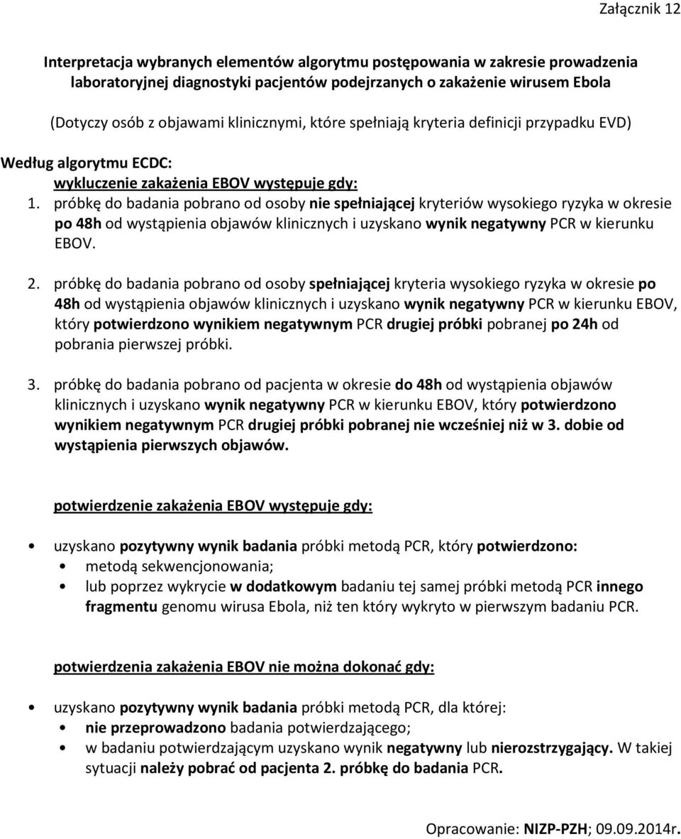 próbkę do badania pobrano od osoby nie spełniającej kryteriów wysokiego ryzyka w okresie po 48h od wystąpienia objawów klinicznych i uzyskano wynik negatywny PCR w kierunku EBOV. 2.