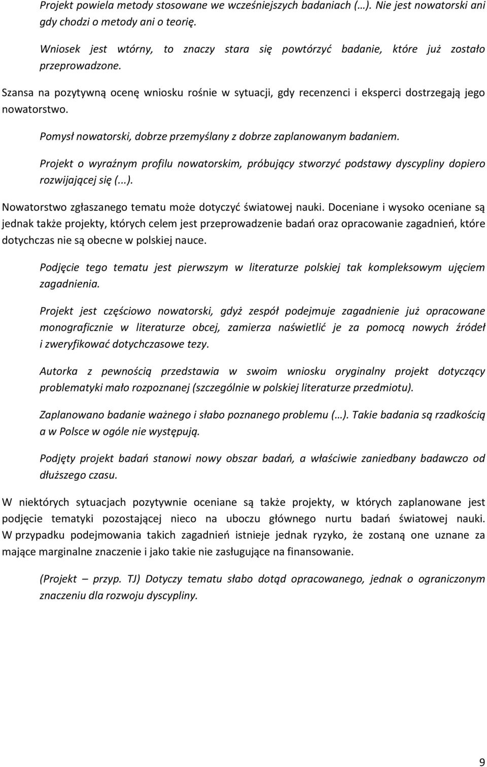 Szansa na pozytywną ocenę wniosku rośnie w sytuacji, gdy recenzenci i eksperci dostrzegają jego nowatorstwo. Pomysł nowatorski, dobrze przemyślany z dobrze zaplanowanym badaniem.