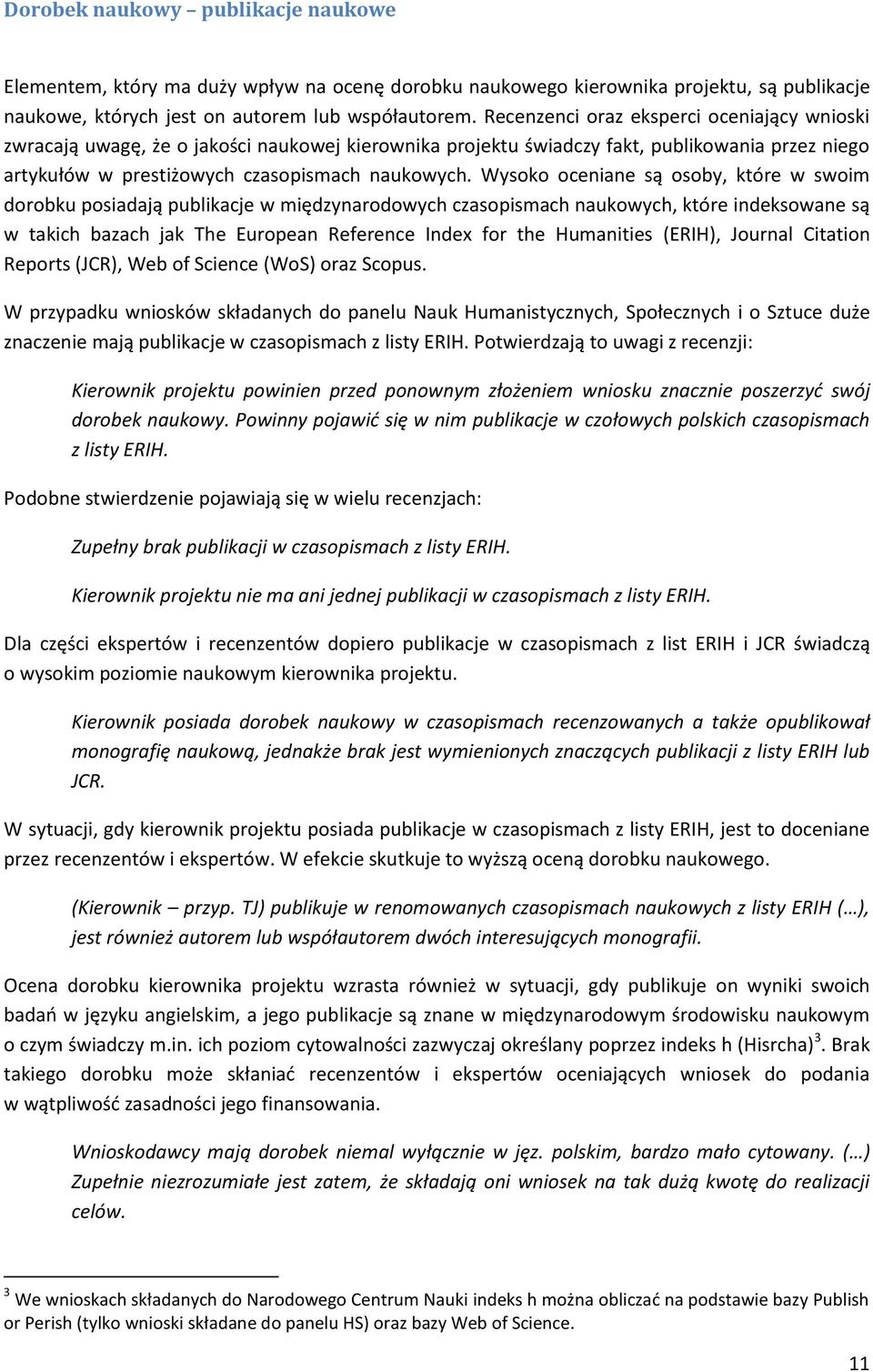 Wysoko oceniane są osoby, które w swoim dorobku posiadają publikacje w międzynarodowych czasopismach naukowych, które indeksowane są w takich bazach jak The European Reference Index for the