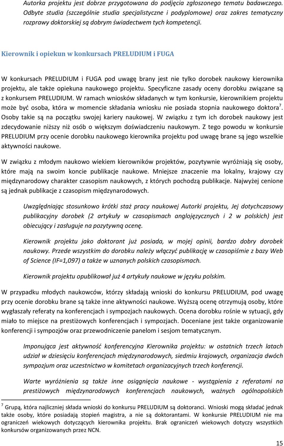 Kierownik i opiekun w konkursach PRELUDIUM i FUGA W konkursach PRELUDIUM i FUGA pod uwagę brany jest nie tylko dorobek naukowy kierownika projektu, ale także opiekuna naukowego projektu.
