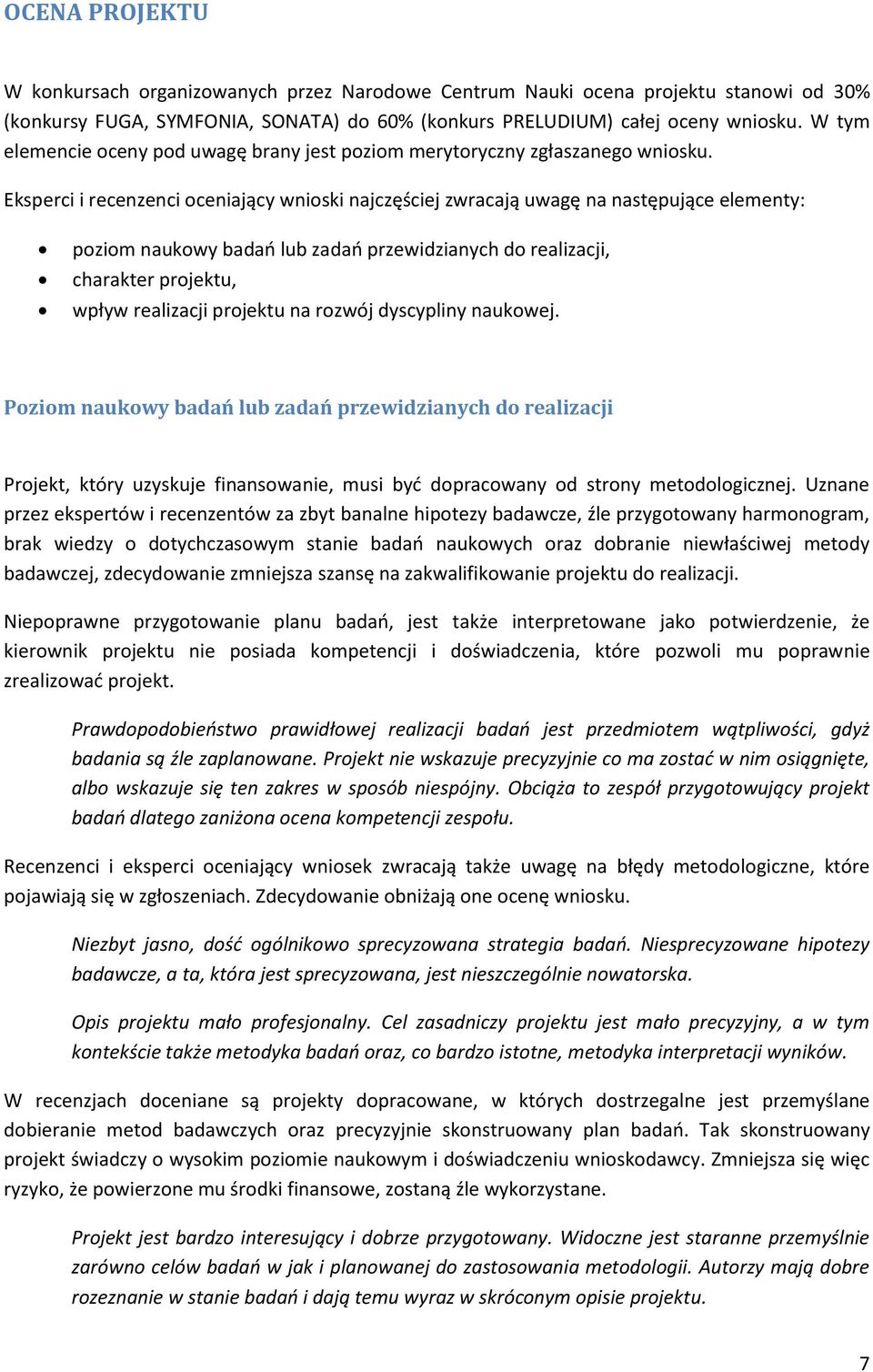 Eksperci i recenzenci oceniający wnioski najczęściej zwracają uwagę na następujące elementy: poziom naukowy badao lub zadao przewidzianych do realizacji, charakter projektu, wpływ realizacji projektu