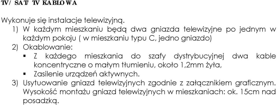 2) Okablowanie: Z każdego mieszkania do szafy dystrybucyjnej dwa kable koncentryczne o małym tłumieniu, około 1,2mm