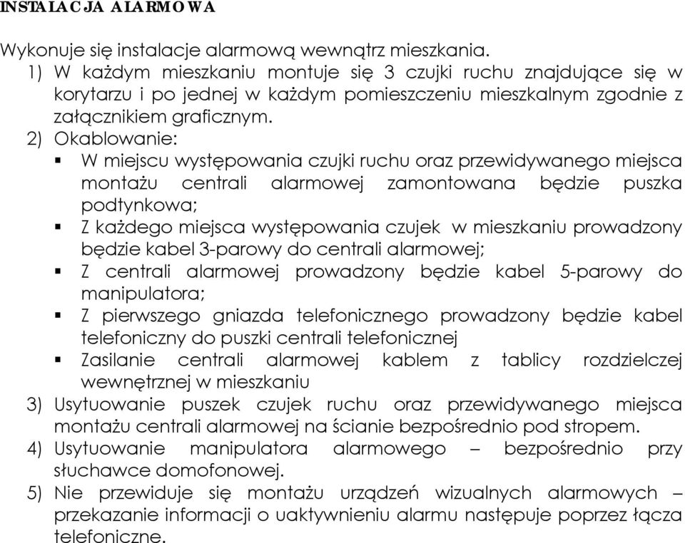 2) Okablowanie: W miejscu występowania czujki ruchu oraz przewidywanego miejsca montażu centrali alarmowej zamontowana będzie puszka podtynkowa; Z każdego miejsca występowania czujek w mieszkaniu