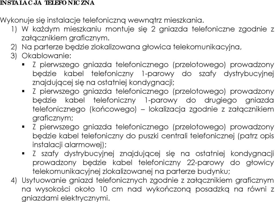 znajdującej się na ostatniej kondygnacji; Z pierwszego gniazda telefonicznego (przelotowego) prowadzony będzie kabel telefoniczny 1-parowy do drugiego gniazda telefonicznego (końcowego) lokalizacja