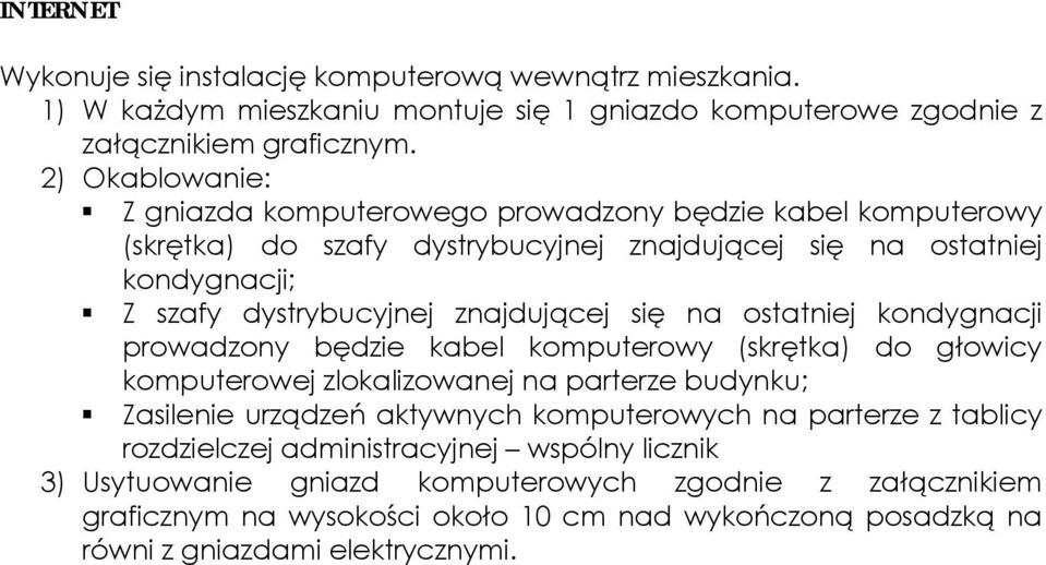 się na ostatniej kondygnacji prowadzony będzie kabel komputerowy (skrętka) do głowicy komputerowej zlokalizowanej na parterze budynku; Zasilenie urządzeń aktywnych komputerowych na