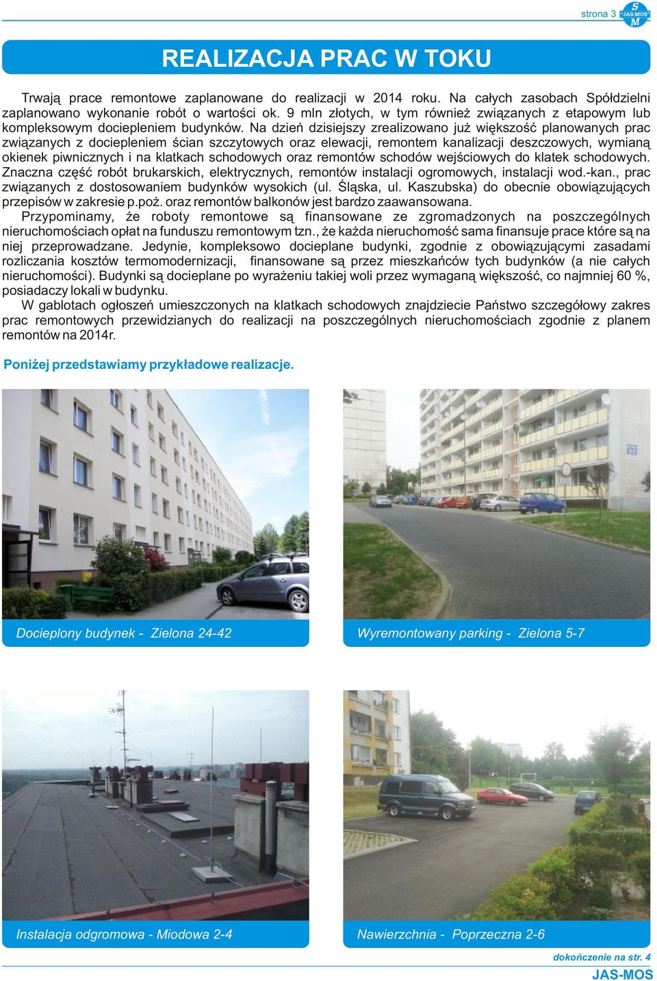 Na dzień dzisiejszy zrealizowano już większość planowanych prac związanych z dociepleniem ścian szczytowych oraz elewacji, remontem kanalizacji deszczowych, wymianą okienek piwnicznych i na klatkach