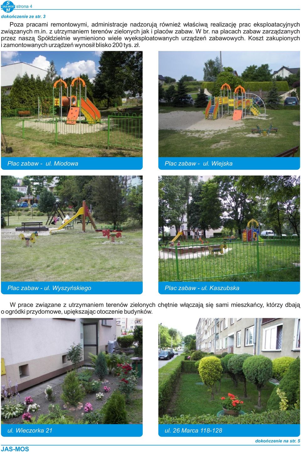 Koszt zakupionych i zamontowanych urządzeń wynosił blisko 00 tys. zł. Plac zabaw - ul. Miodowa Plac zabaw - ul. Wiejska Plac zabaw - ul. Wyszyńskiego Plac zabaw - ul.