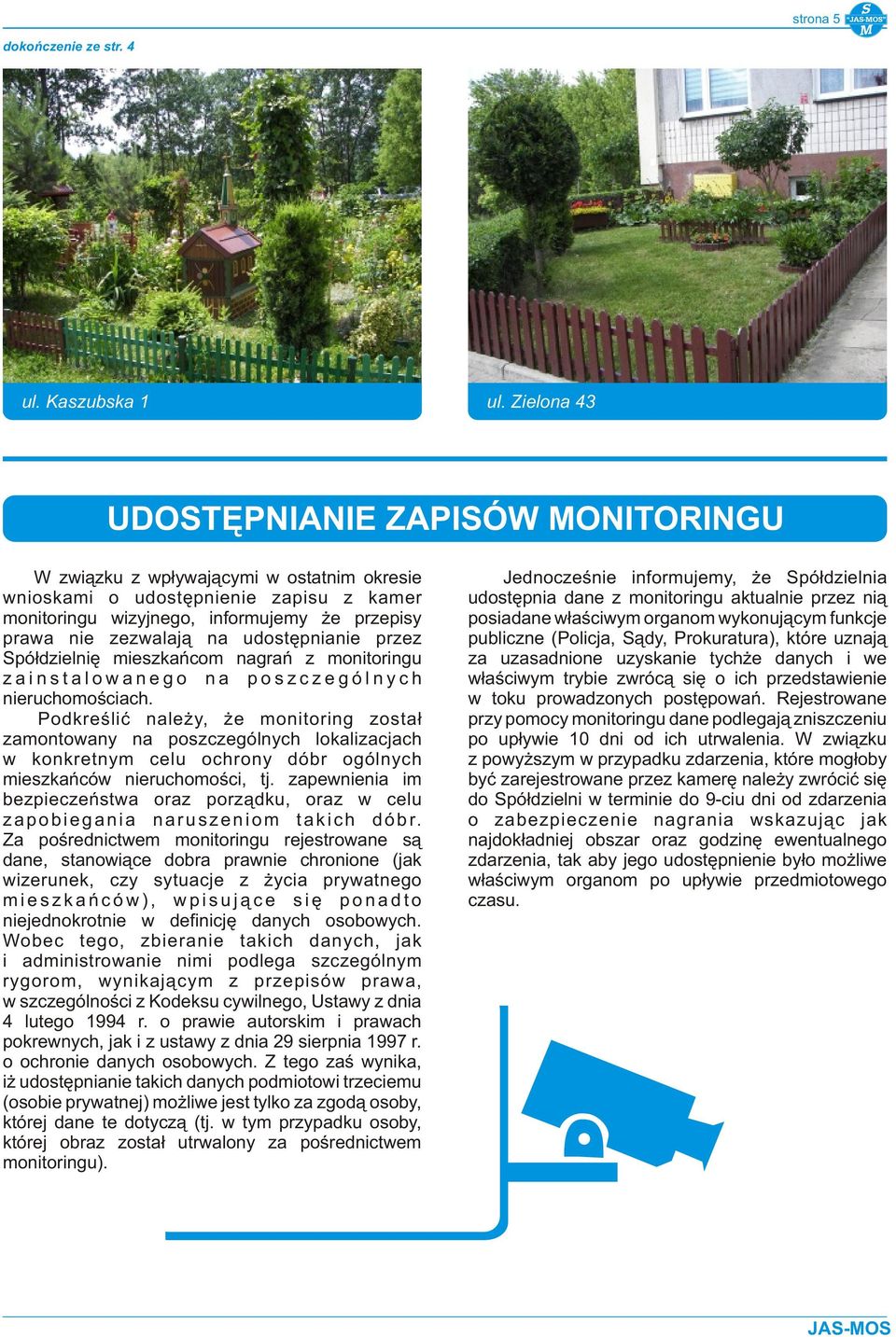 monitoringu aktualnie przez nią monitoringu wizyjnego, informujemy że przepisy posiadane właściwym organom wykonującym funkcje prawa nie zezwalają na udostępnianie przez publiczne (Policja, Sądy,