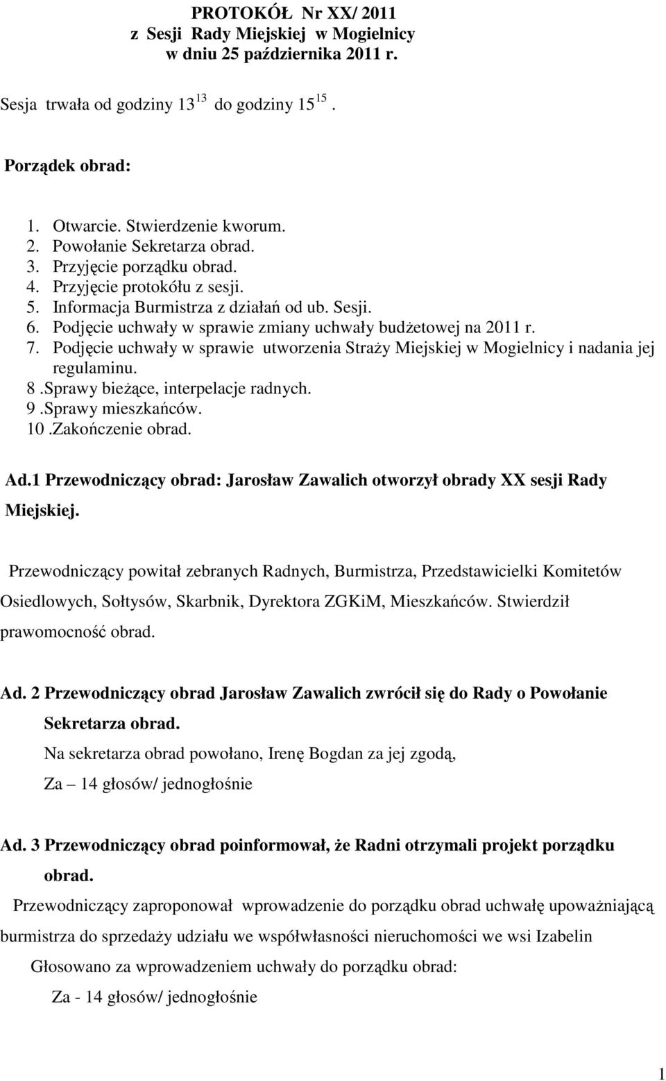 Podjęcie uchwały w sprawie utworzenia Straży Miejskiej w Mogielnicy i nadania jej regulaminu. 8.Sprawy bieżące, interpelacje radnych. 9.Sprawy mieszkańców. 10.Zakończenie obrad. Ad.