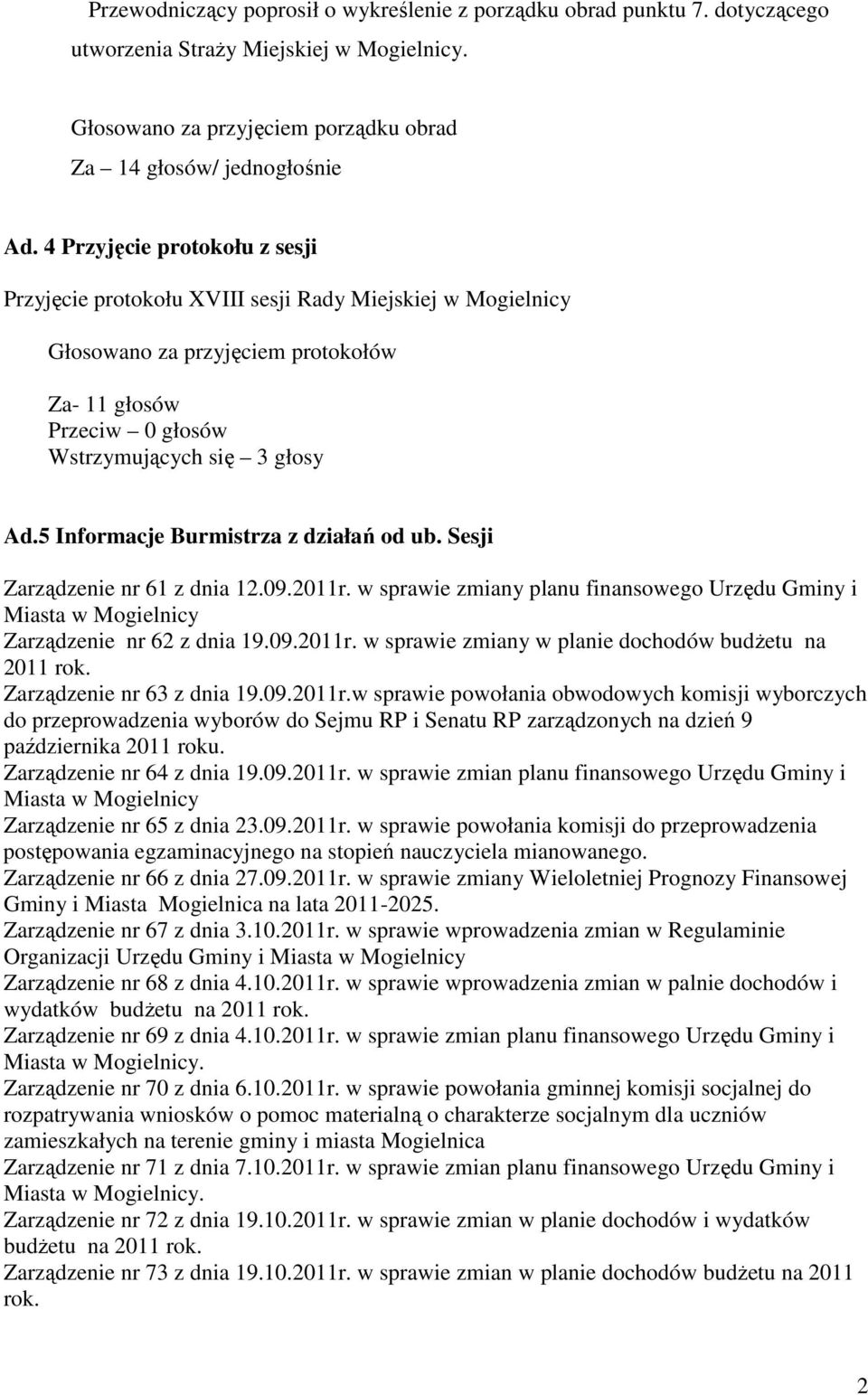 5 Informacje Burmistrza z działań od ub. Sesji Zarządzenie nr 61 z dnia 12.09.2011r. w sprawie zmiany planu finansowego Urzędu Gminy i Miasta w Mogielnicy Zarządzenie nr 62 z dnia 19.09.2011r. w sprawie zmiany w planie dochodów budżetu na 2011 rok.