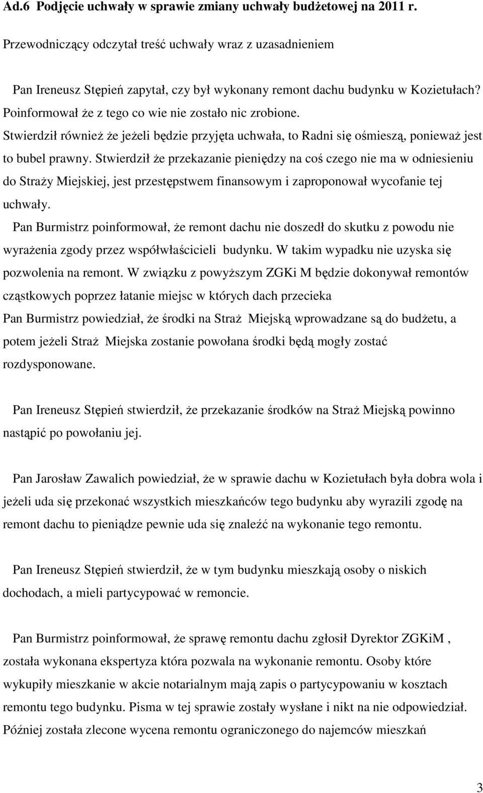 Stwierdził również że jeżeli będzie przyjęta uchwała, to Radni się ośmieszą, ponieważ jest to bubel prawny.