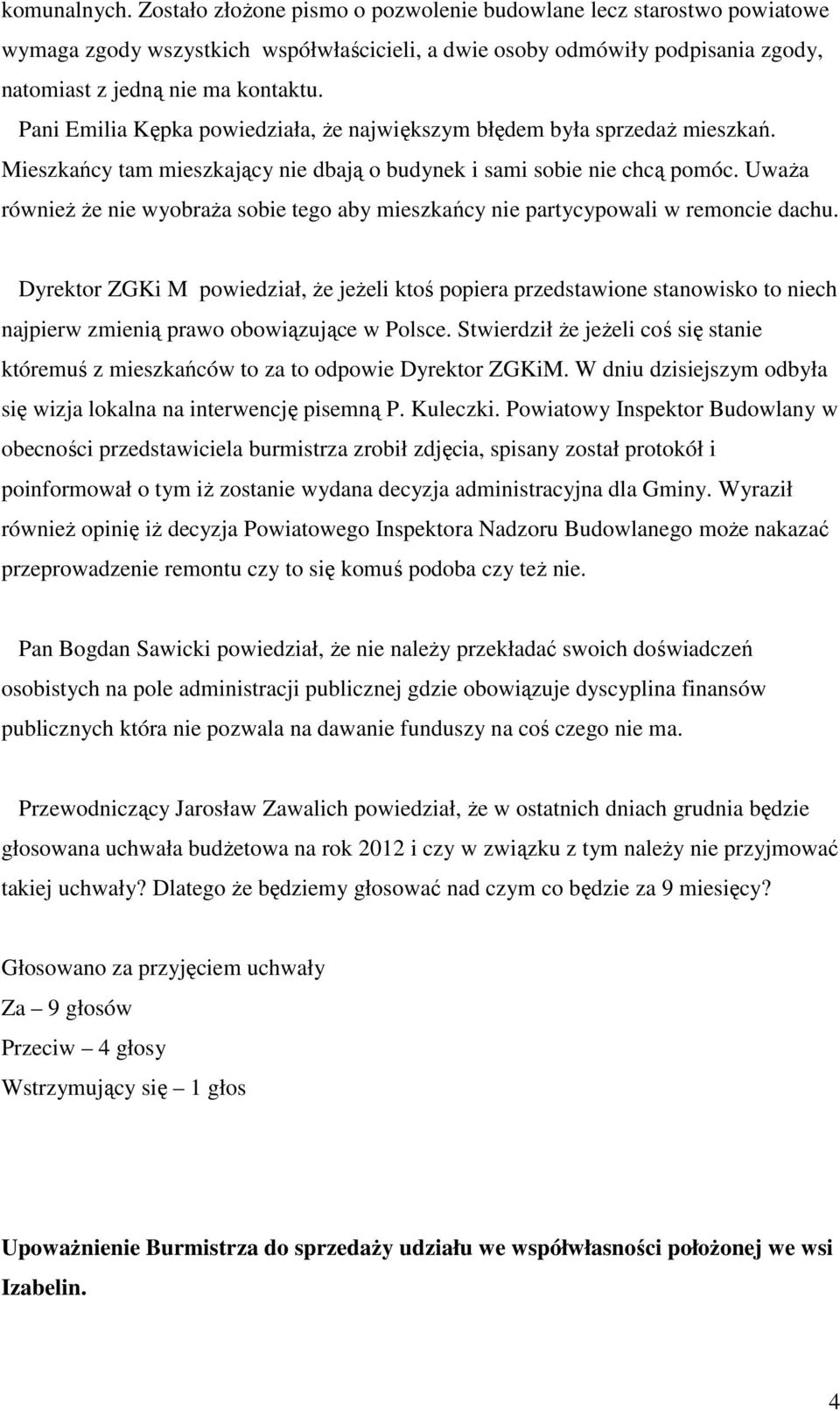Uważa również że nie wyobraża sobie tego aby mieszkańcy nie partycypowali w remoncie dachu.