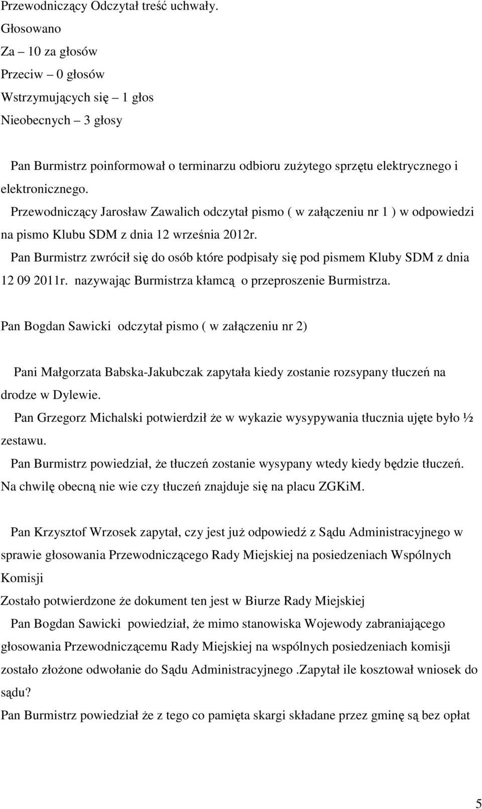Przewodniczący Jarosław Zawalich odczytał pismo ( w załączeniu nr 1 ) w odpowiedzi na pismo Klubu SDM z dnia 12 września 2012r.