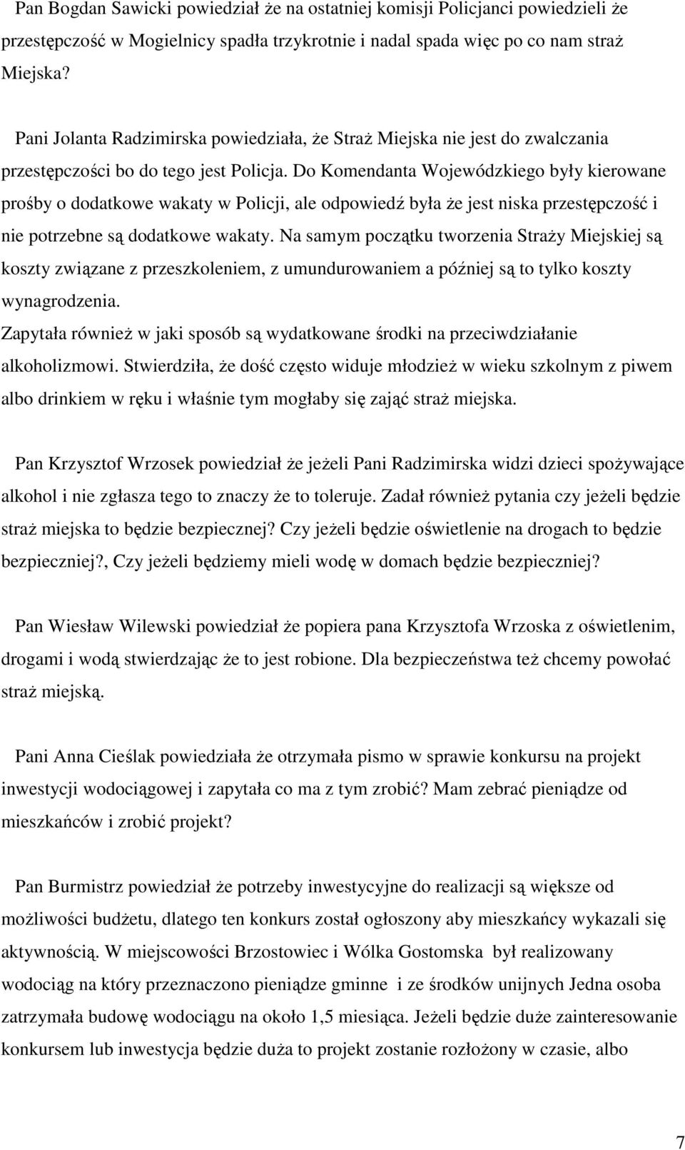 Do Komendanta Wojewódzkiego były kierowane prośby o dodatkowe wakaty w Policji, ale odpowiedź była że jest niska przestępczość i nie potrzebne są dodatkowe wakaty.