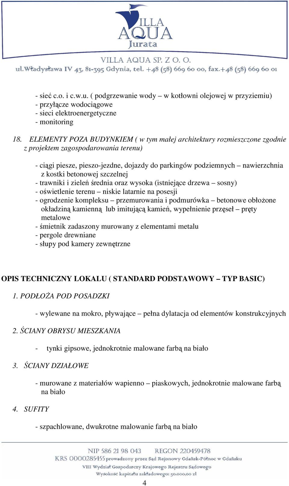 betonowej szczelnej - trawniki i zieleń średnia oraz wysoka (istniejące drzewa sosny) - oświetlenie terenu niskie latarnie na posesji - ogrodzenie kompleksu przemurowania i podmurówka betonowe