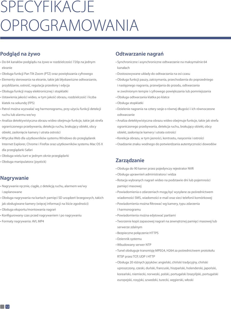 rozdzielczość i liczba klatek na sekundę (FPS) Patrol można wyzwalać wg harmonogramu, przy użyciu funkcji detekcji ruchu lub alarmu we/wy Analiza detektywistyczna obrazu wideo obejmuje funkcje, takie
