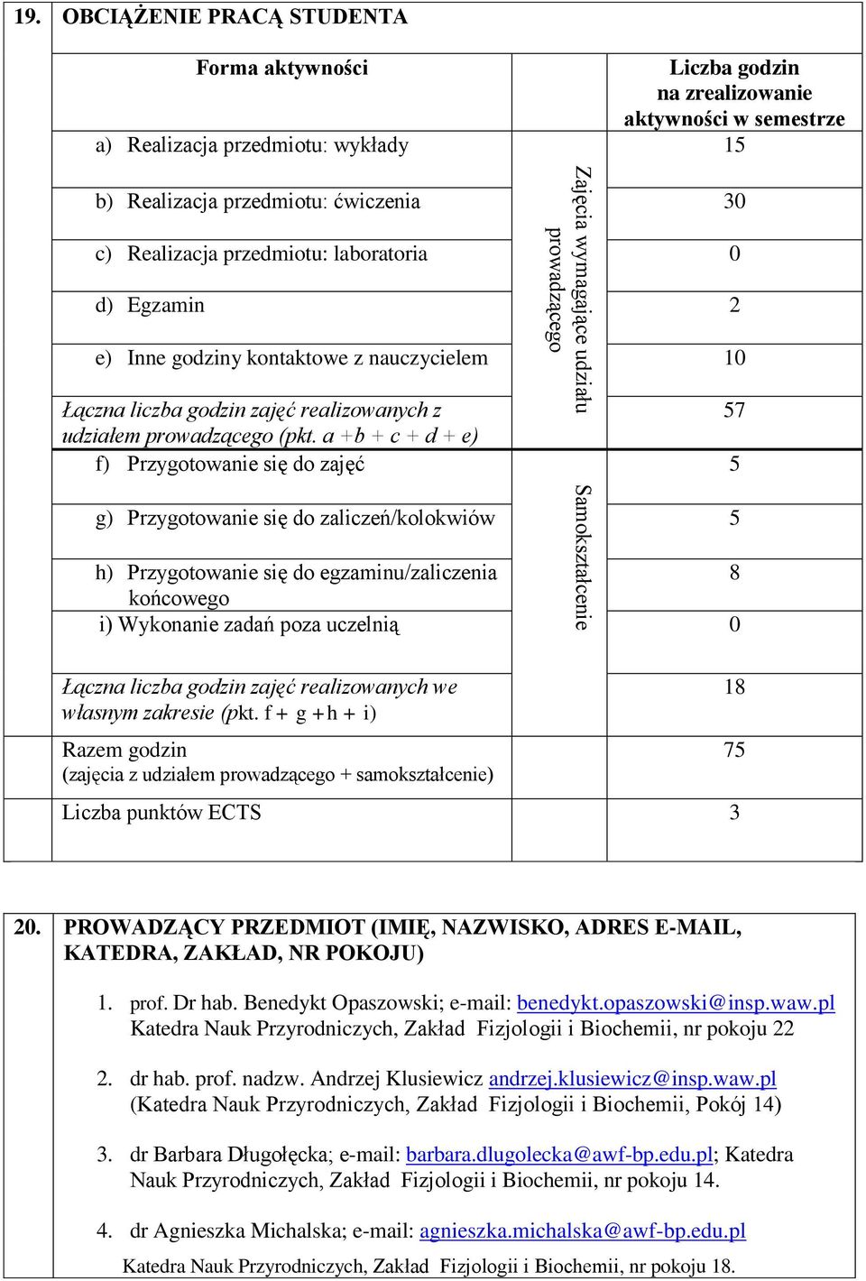 Egzamin 2 e) Inne godziny kontaktowe z nauczycielem 10 Łączna liczba godzin zajęć realizowanych z udziałem prowadzącego (pkt.