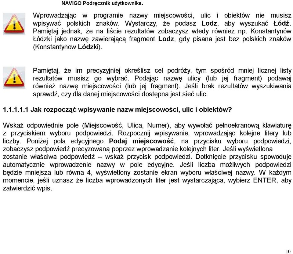 Pamiętaj, że im precyzyjniej określisz cel podróży, tym spośród mniej licznej listy rezultatów musisz go wybrać.