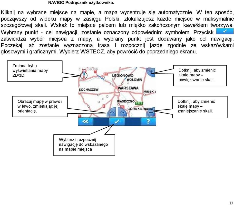 Przycisk zatwierdza wybór miejsca z mapy, a wybrany punkt jest dodawany jako cel nawigacji. Poczekaj, aż zostanie wyznaczona trasa i rozpocznij jazdę zgodnie ze wskazówkami głosowymi i graficznymi.