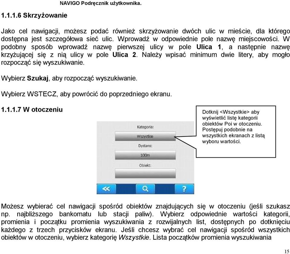 Należy wpisać minimum dwie litery, aby mogło rozpocząć się wyszukiwanie. Wybierz Szukaj, aby rozpocząć wyszukiwanie. Wybierz WSTECZ, aby powrócić do poprzedniego ekranu. 1.