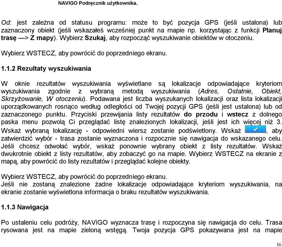 1.2 Rezultaty wyszukiwania W oknie rezultatów wyszukiwania wyświetlane są lokalizacje odpowiadające kryteriom wyszukiwania zgodnie z wybraną metodą wyszukiwania (Adres, Ostatnie, Obiekt,