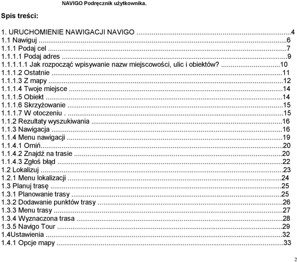 1.3 Nawigacja...16 1.1.4 Menu nawigacji...19 1.1.4.1 Omiń...20 1.1.4.2 Znajdź na trasie...20 1.1.4.3 Zgłoś błąd...22 1.2 Lokalizuj...23 1.2.1 Menu lokalizacji...24 1.3 Planuj trasę.