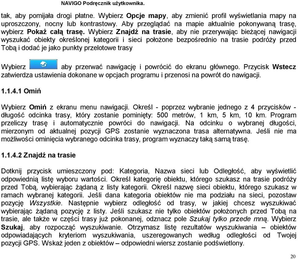 Wybierz Znajdź na trasie, aby nie przerywając bieżącej nawigacji wyszukać obiekty określonej kategorii i sieci położone bezpośrednio na trasie podróży przed Tobą i dodać je jako punkty przelotowe