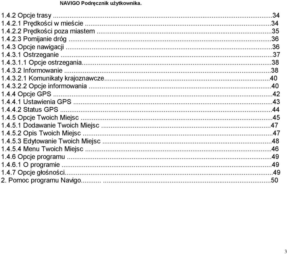 ..43 1.4.4.2 Status GPS...44 1.4.5 Opcje Twoich Miejsc...45 1.4.5.1 Dodawanie Twoich Miejsc...47 1.4.5.2 Opis Twoich Miejsc...47 1.4.5.3 Edytowanie Twoich Miejsc.