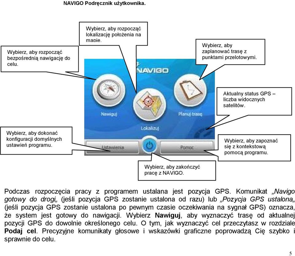 Wybierz, aby zakończyć pracę z NAVIGO. Podczas rozpoczęcia pracy z programem ustalana jest pozycja GPS.