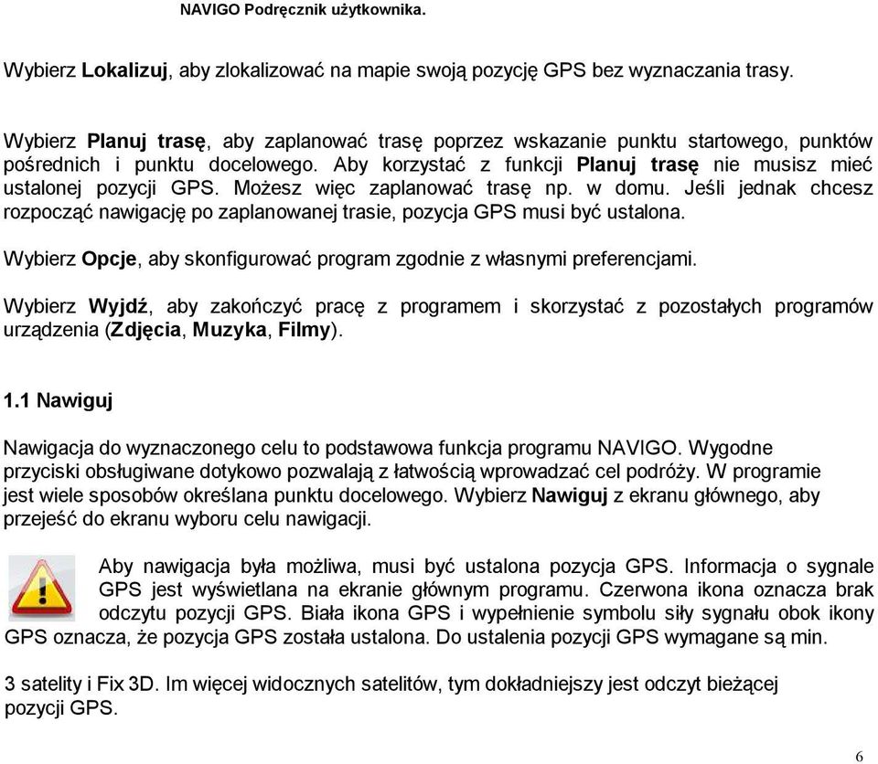 Możesz więc zaplanować trasę np. w domu. Jeśli jednak chcesz rozpocząć nawigację po zaplanowanej trasie, pozycja GPS musi być ustalona.