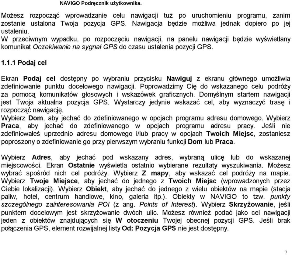 1.1 Podaj cel Ekran Podaj cel dostępny po wybraniu przycisku Nawiguj z ekranu głównego umożliwia zdefiniowanie punktu docelowego nawigacji.