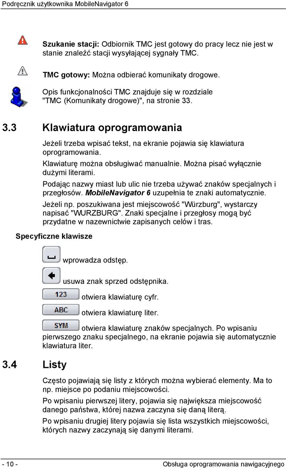 Klawiaturę można obsługiwać manualnie. Można pisać wyłącznie dużymi literami. Podając nazwy miast lub ulic nie trzeba używać znaków specjalnych i przegłosów.