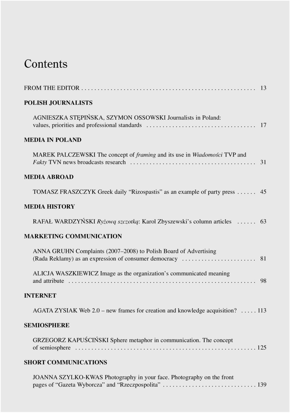 ...................................... 31 MEDIA ABROAD TOMASZ FRASZCZYK Greek daily Rizospastis as an example of party press.