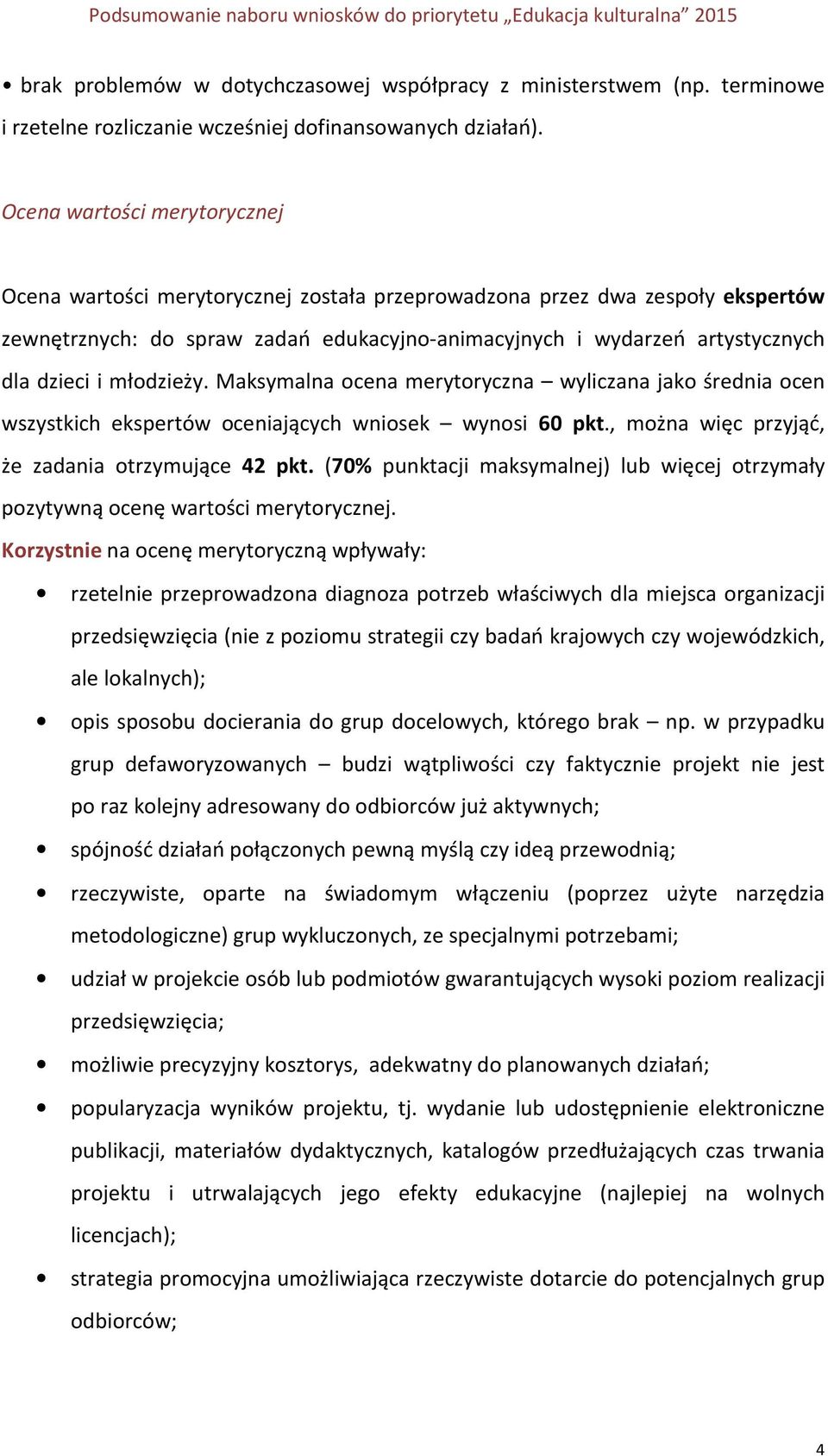 młodzieży. Maksymalna ocena merytoryczna wyliczana jako średnia ocen wszystkich ekspertów oceniających wniosek wynosi 60 pkt., można więc przyjąć, że zadania otrzymujące 42 pkt.