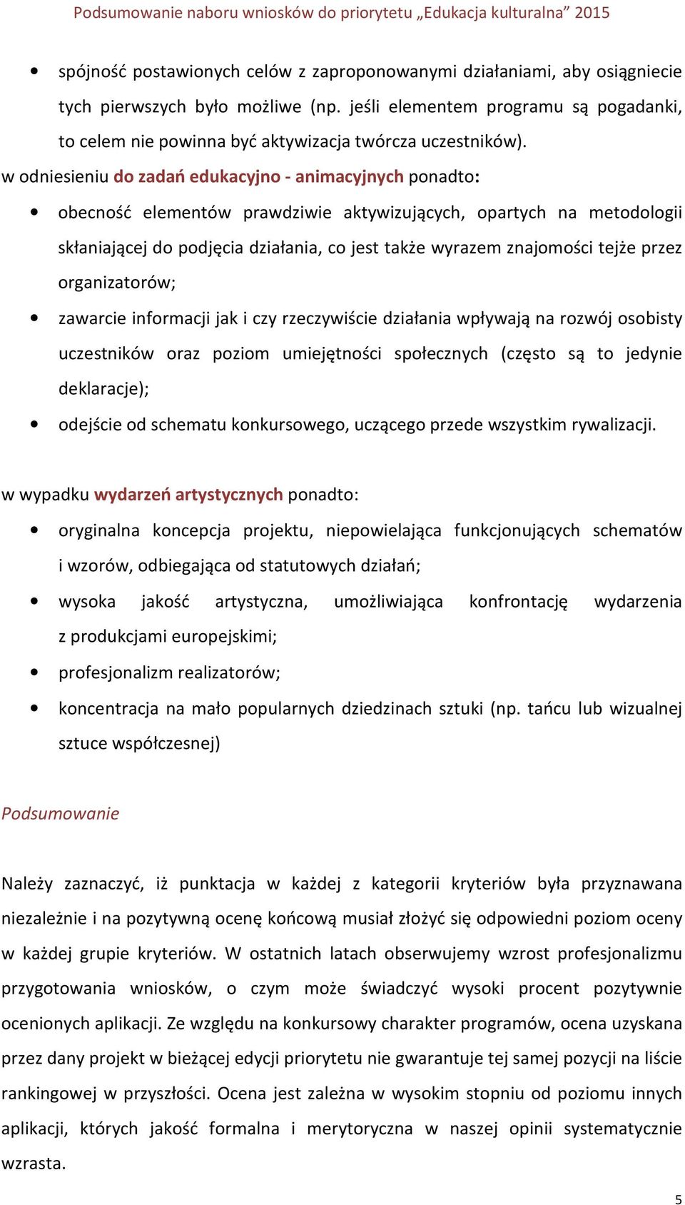 w odniesieniu do zadań edukacyjno - animacyjnych ponadto: obecność elementów prawdziwie aktywizujących, opartych na metodologii skłaniającej do podjęcia działania, co jest także wyrazem znajomości