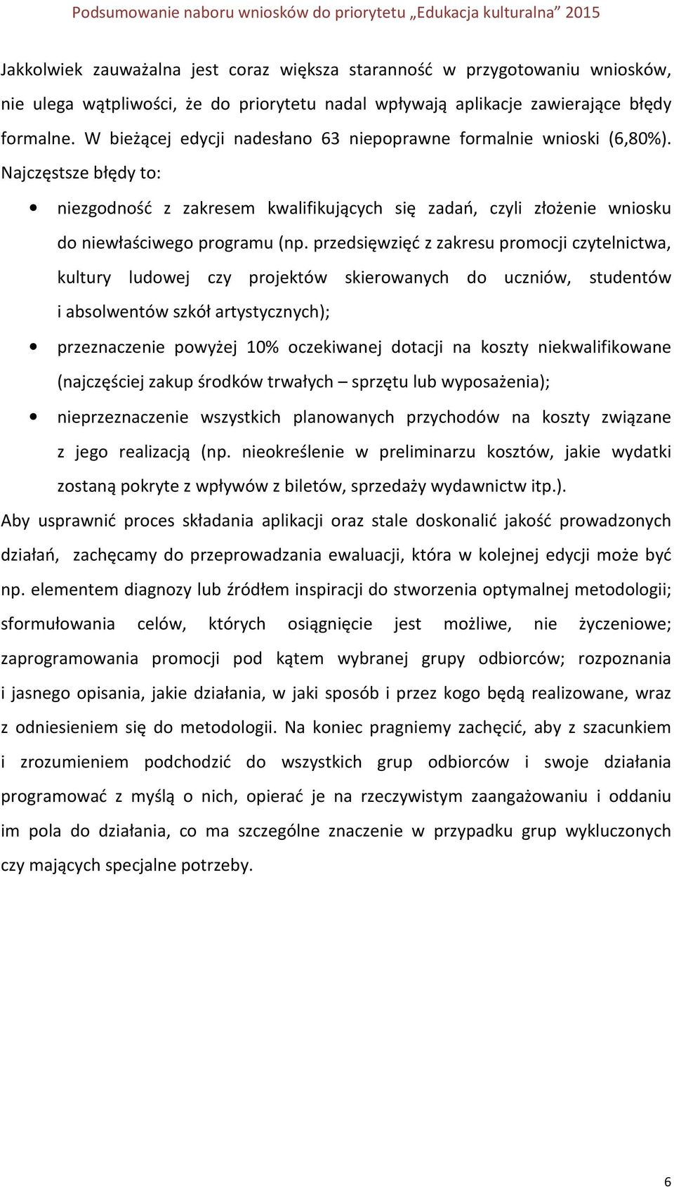 przedsięwzięć z zakresu promocji czytelnictwa, kultury ludowej czy projektów skierowanych do uczniów, studentów i absolwentów szkół artystycznych); przeznaczenie powyżej 10% oczekiwanej dotacji na
