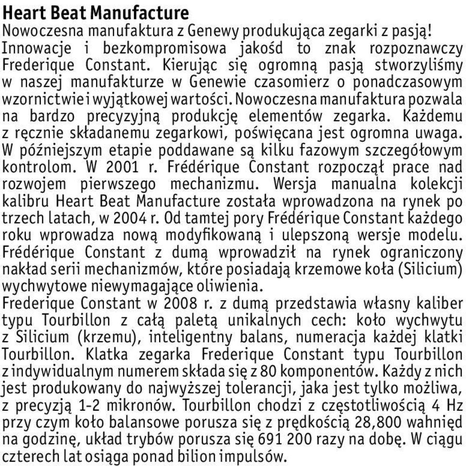 Nowoczesna manufaktura pozwala na bardzo precyzyjną produkcję elementów zegarka. Każdemu z ręcznie składanemu zegarkowi, poświęcana jest ogromna uwaga.