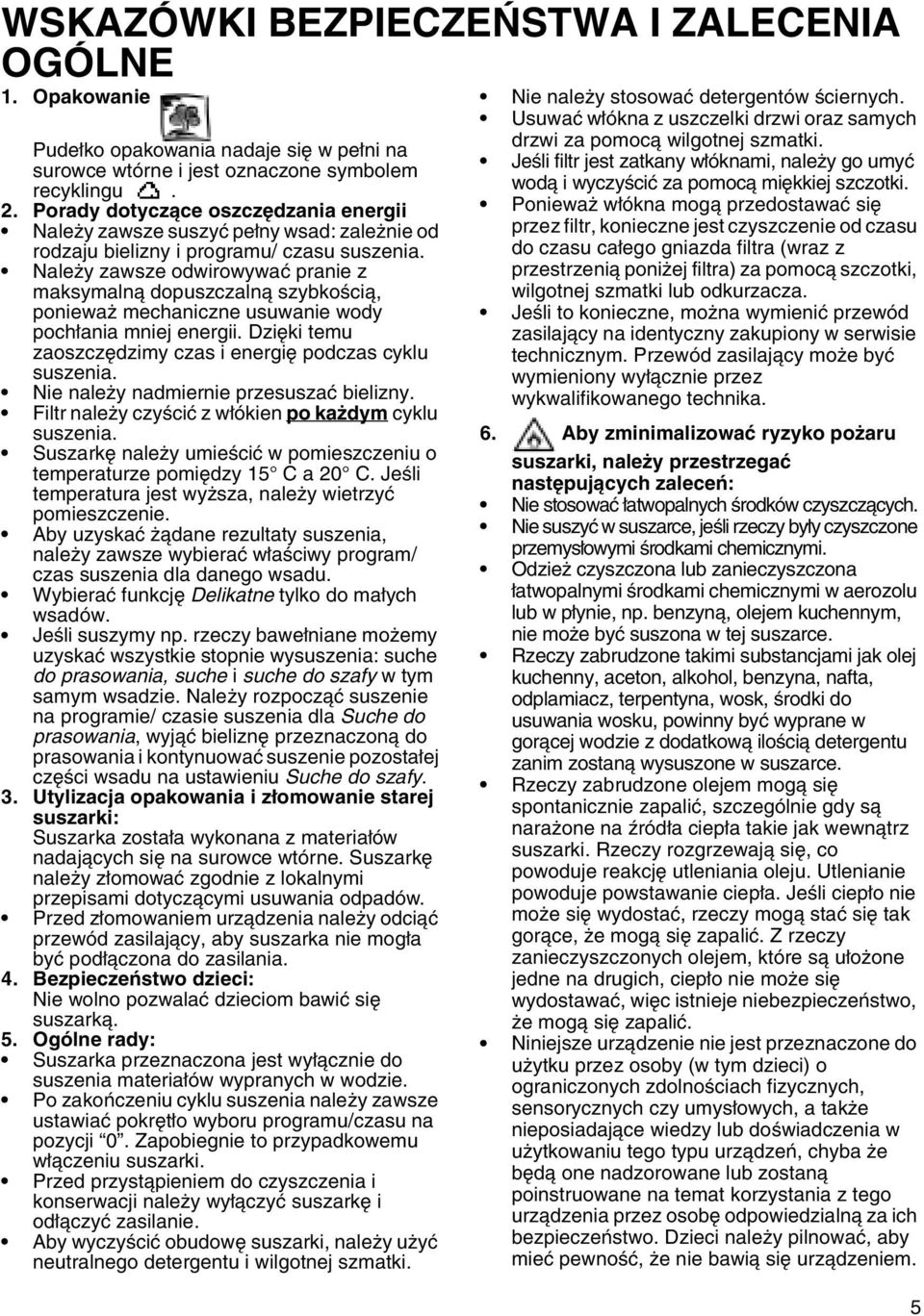 Należy zawsze odwirowywać pranie z maksymalną dopuszczalną szybkością, ponieważ mechaniczne usuwanie wody pochłania mniej energii. Dzięki temu zaoszczędzimy czas i energię podczas cyklu suszenia.
