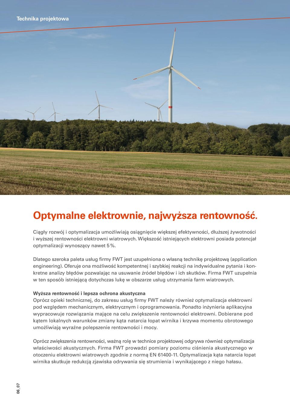 Większość istniejących elektrowni posiada potencjał optymalizacji wynoszący nawet 5 %. Dlatego szeroka paleta usług firmy FWT jest uzupełniona o własną technikę projektową (application engineering).