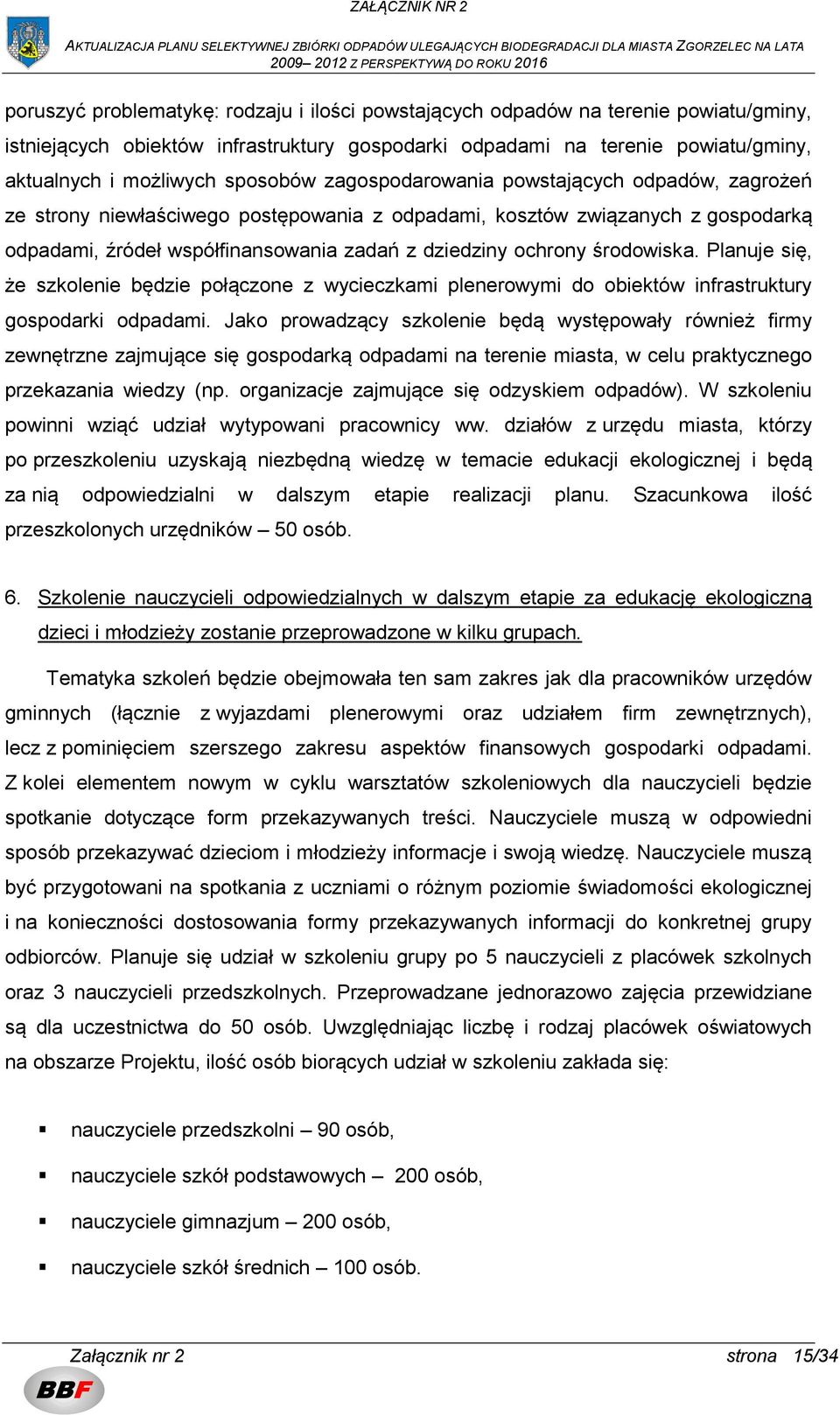 środowiska. Planuje się, że szkolenie będzie połączone z wycieczkami plenerowymi do obiektów infrastruktury gospodarki odpadami.