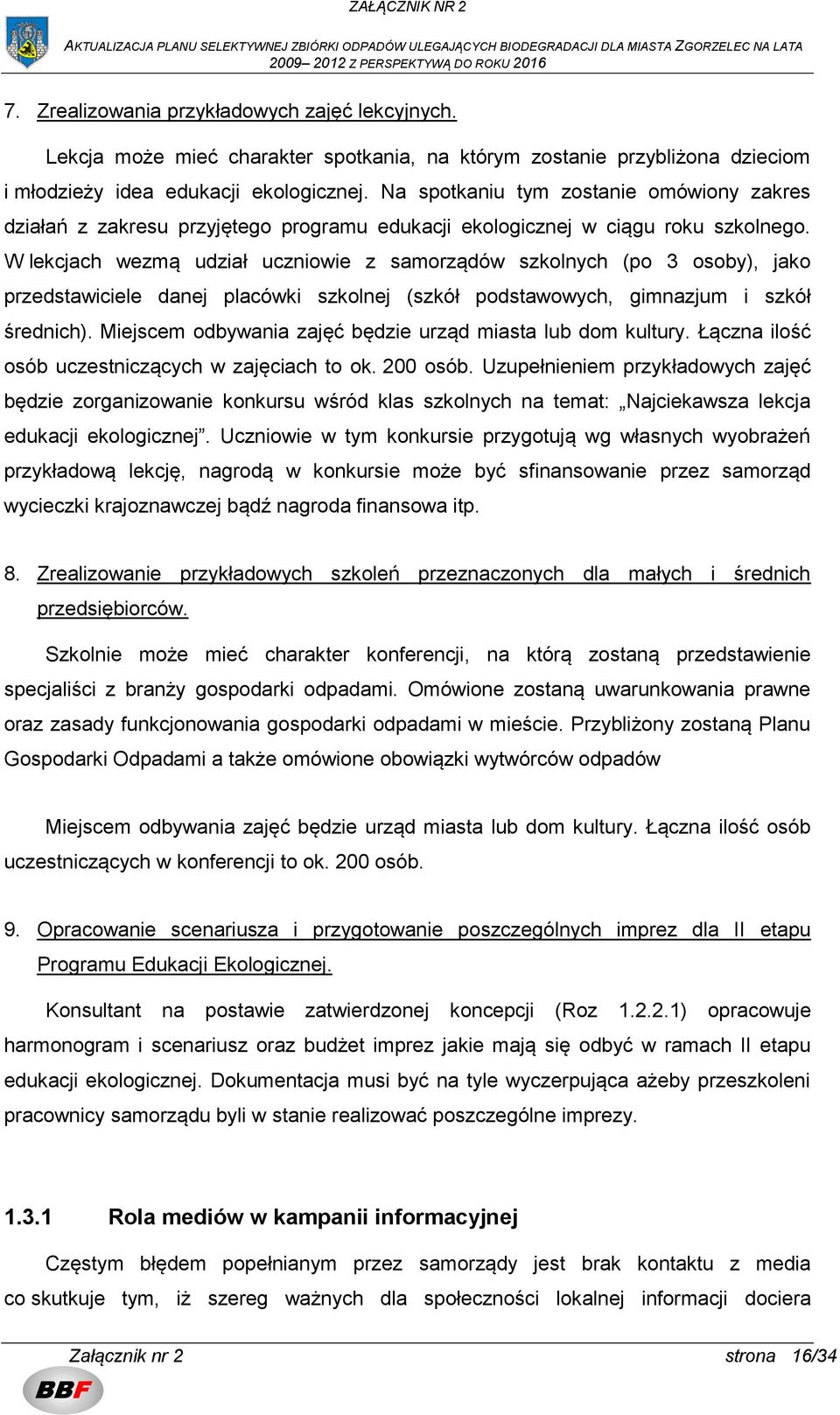 W lekcjach wezmą udział uczniowie z samorządów szkolnych (po 3 osoby), jako przedstawiciele danej placówki szkolnej (szkół podstawowych, gimnazjum i szkół średnich).