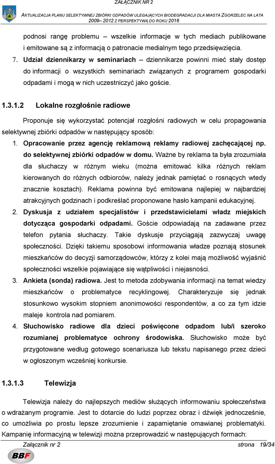 1.2 Lokalne rozgłośnie radiowe Proponuje się wykorzystać potencjał rozgłośni radiowych w celu propagowania selektywnej zbiórki odpadów w następujący sposób: 1.
