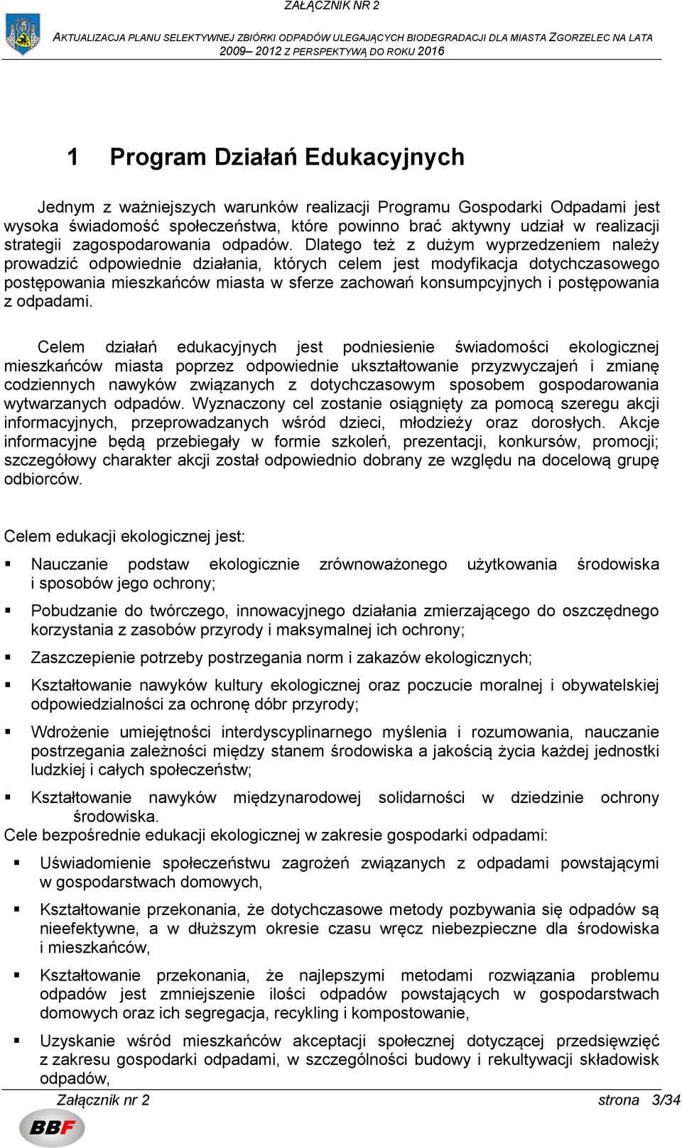 Dlatego też z dużym wyprzedzeniem należy prowadzić odpowiednie działania, których celem jest modyfikacja dotychczasowego postępowania mieszkańców miasta w sferze zachowań konsumpcyjnych i
